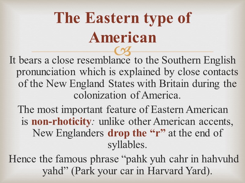 The Eastern type of American It bears a close resemblance to the Southern English